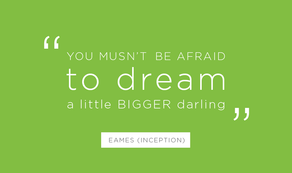 You mustn't be afraid to dream a little bigger quote
